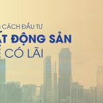 Cách đầu tư bất động sản hiệu quả và an toàn