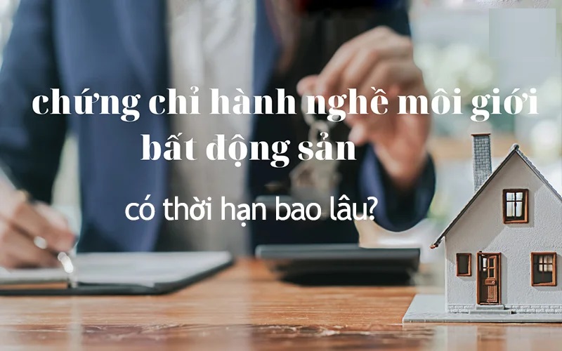 Thời Hạn Chứng Chỉ Hành Nghề Môi Giới Bất Động Sản