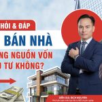 Có Nên Bán Nhà Để Đầu Tư Kinh Doanh Hay Không?