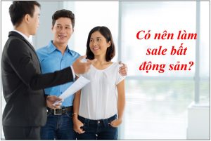 Có Nên Làm Bất Động Sản